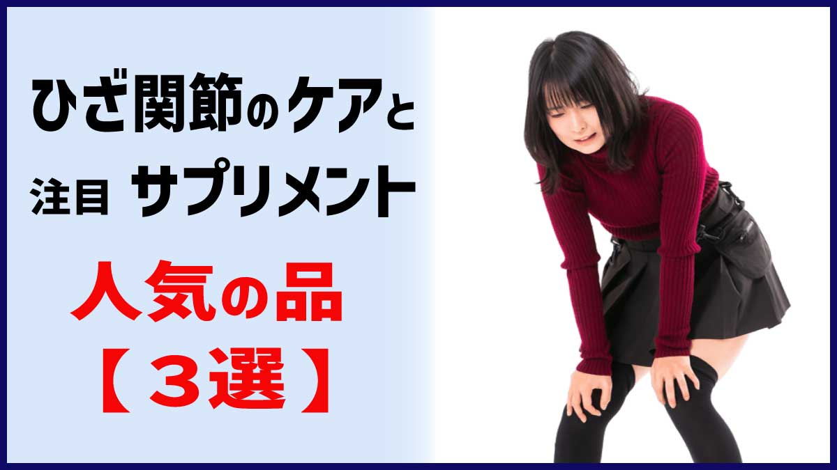 ひざ･関節のケアと注目サプリメント、人気の品　【３選】