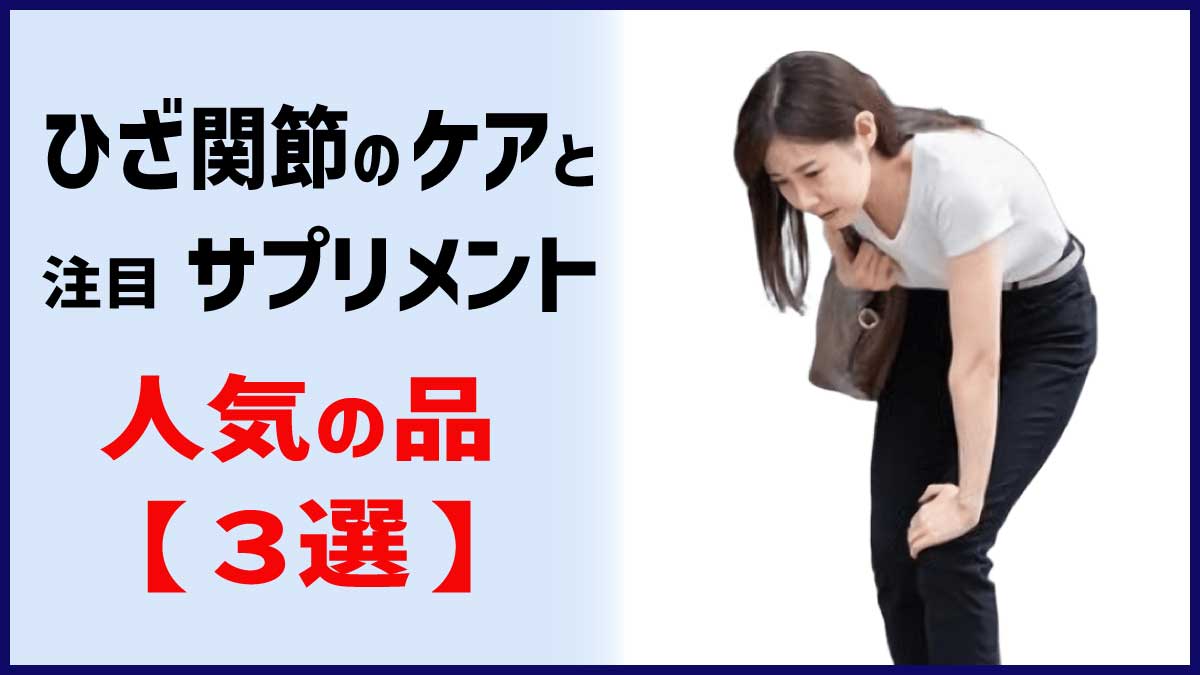 ひざ･関節のケアと注目サプリメント、人気の品　【３選】